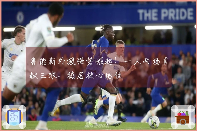 鲁能新外援强势崛起！一人两场贡献三球，稳居核心地位